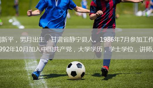 刘新平，男月出生，甘肃省静宁县人。1986年7月参加工作，1992年10月加入中国共产党，大学学历，学士学位，讲师。
